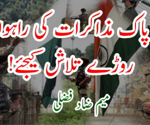 ہند – پاک مذاکرات کی راہوں کے روڑے تلاش کیجئے!