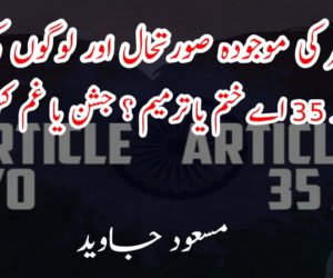 مسئلہ کشمیر کی موجودہ صورتحال اور لوگوں کی تشویش  370 اور 35 اے ختم یا ترمیم ؟ جشن یا غم کس لئے؟