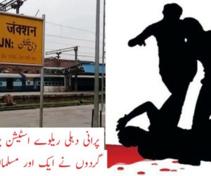 پرانی دہلی ریلوے اسٹیشن پر بھگوا دہشت گردوں نے ایک اور مسلمان کا قتل کردیا