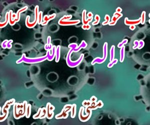کرونا : اب خود دنیا سے سوال کناں ہے، ” أإلہ مع اللہ ۔؟