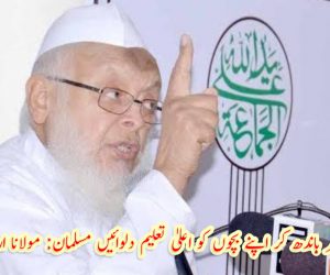 پیٹ پر پتھر باندھ کر اپنے بچوں کو اعلیٰ تعلیم دلوائیں مسلمان : مولانا ارشد مدنی