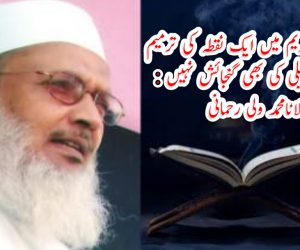 قرآن کریم میں ایک نقطہ کی ترمیم و تبدیلی کی بھی گنجائش نہیں: مولانا محمد ولی رحمانی
