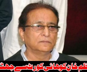 اعظم خان کو ہائی کورٹ سے جھٹکا! جوہر ٹرسٹ کے لئے تحویل میں لی گئی اراضی پر ریاستی قبضہ کے خلاف عرضی خارج