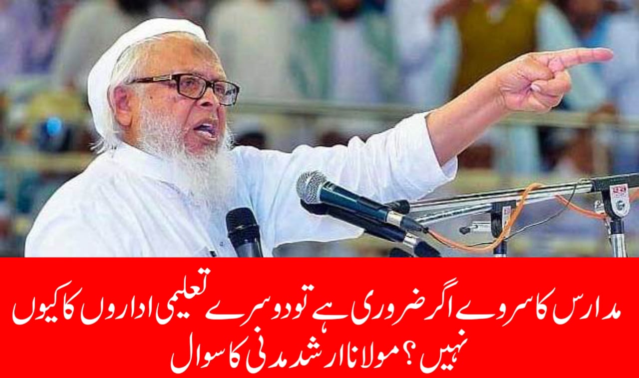 مدارس کا سروے اگر ضروری ہے تو دوسرے تعلیمی اداروں کا کیوں نہیں؟ مولانا ارشد مدنی کا سوال